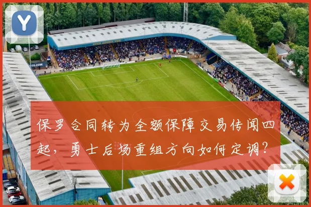 保罗合同转为全额保障交易传闻四起,勇士后场重组方向如何定调?