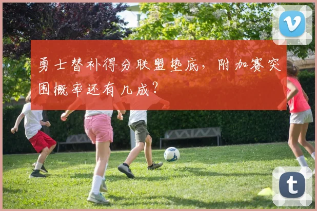 勇士替补得分联盟垫底,附加赛突围概率还有几成?